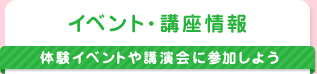 イベント・講座情報｜体験イベントや講演会に参加しよう