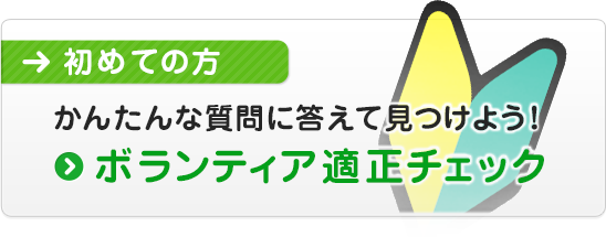 かんたんな質問に答えて見つけよう！  ボランティア適正チェック