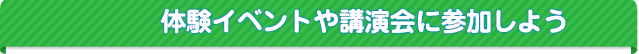 イベント・講座情報｜体験イベントや講演会に参加しよう