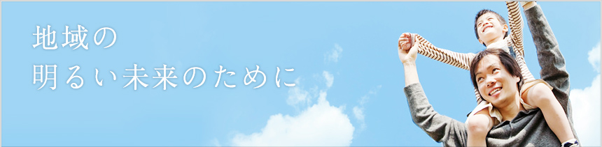 地域の明るい未来のために